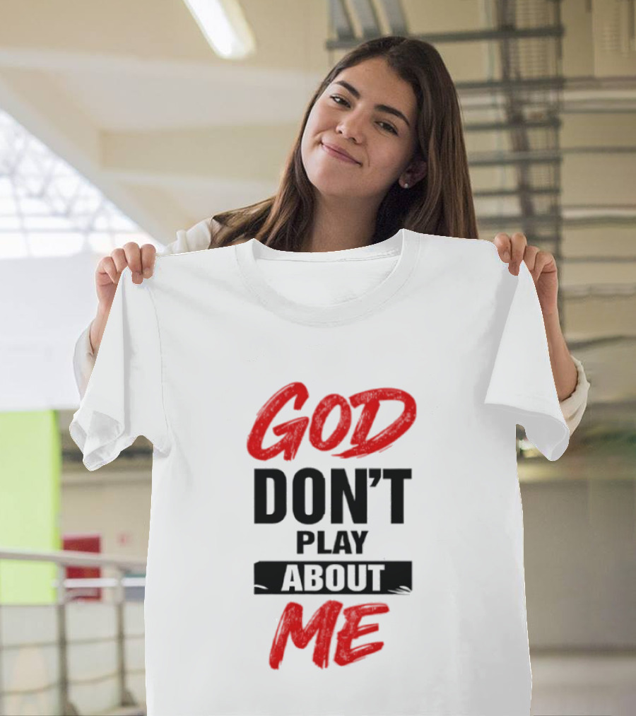 God Don't Play About Me Bold Inspirational T-Shirt