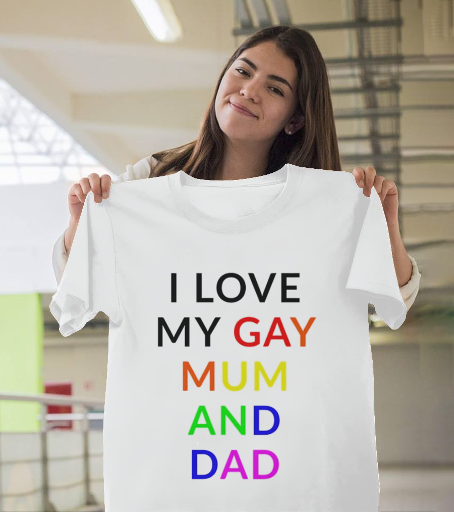 I Love My Gay Mum And Dad Rainbow Color Pride T-Shirt