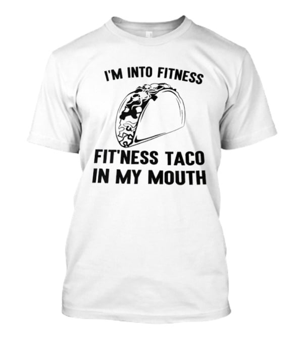I'm Into Fitness Fitness Taco In My Mouth T-Shirt