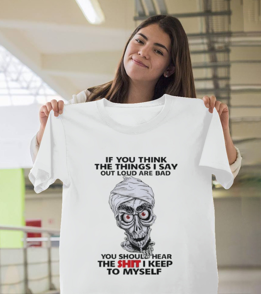 Skull If You Think The Things I Say Out Loud Are Bad You Should Hear The Shit I Keep To Myself T-Shirt