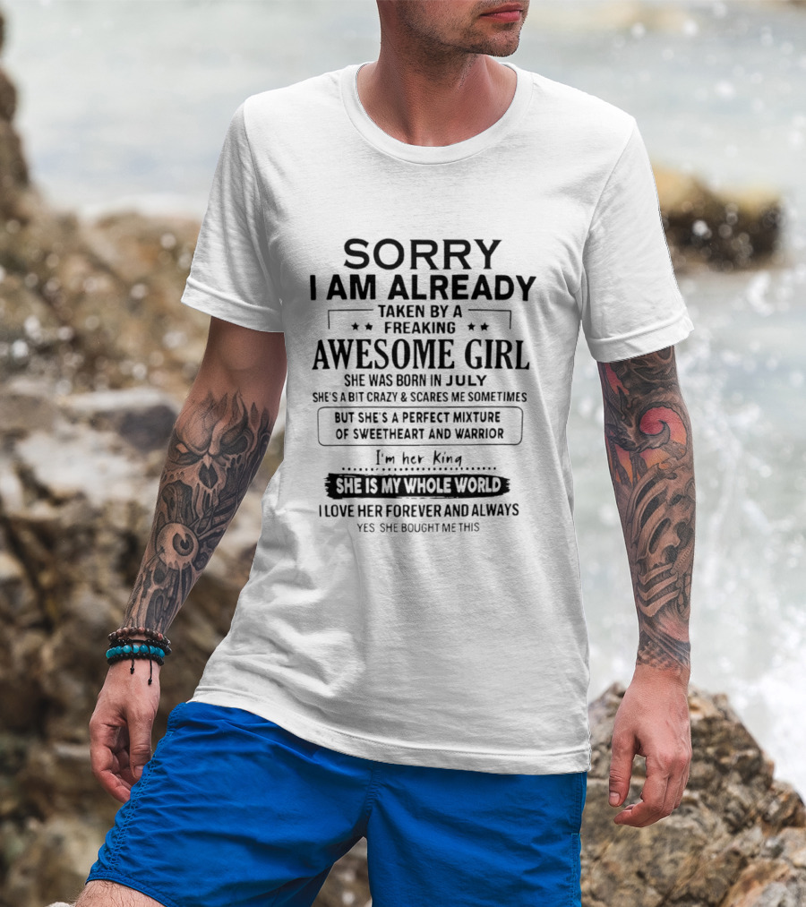 Sorry I Am Already Taken By A Freaking Awesome Girl Born In July Perfect Mixture Of Sweetheart And Warrior T-Shirt