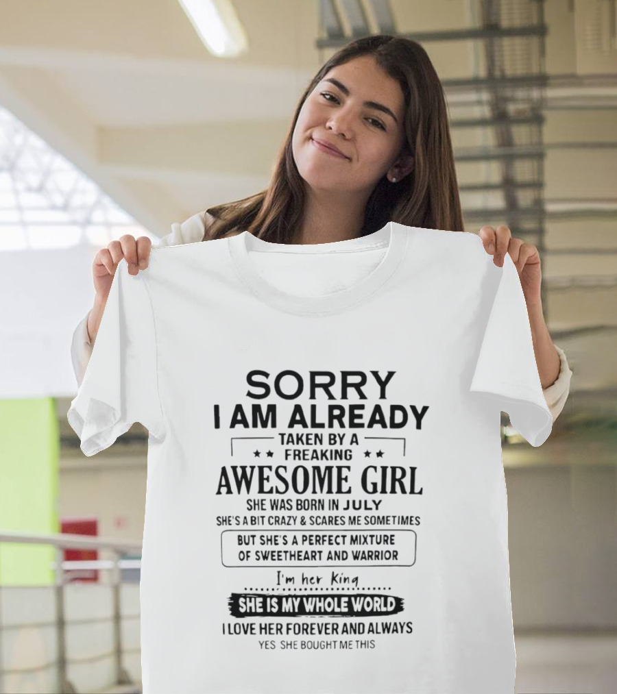 Sorry I Am Already Taken By A Freaking Awesome Girl Born In July Perfect Mixture Of Sweetheart And Warrior T-Shirt