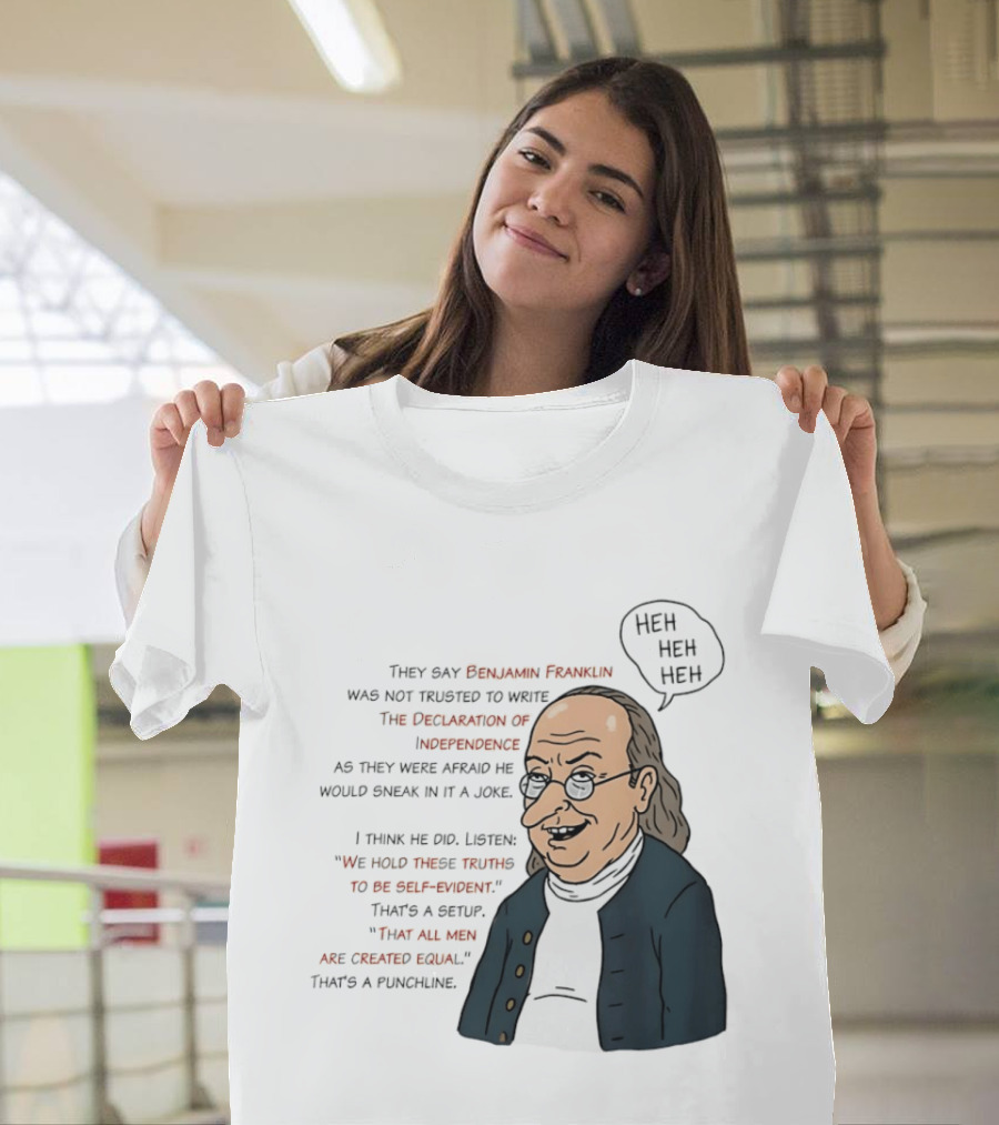 Benjamin Franklin Declaration Of Independence Joke Truths Punchline T-Shirt