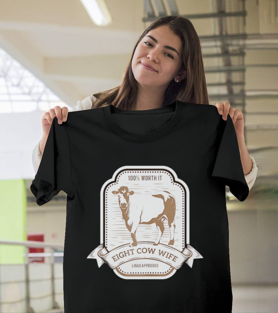 Eight Cow Wife Lingo Approved 100 Percent Worth It T-Shirt