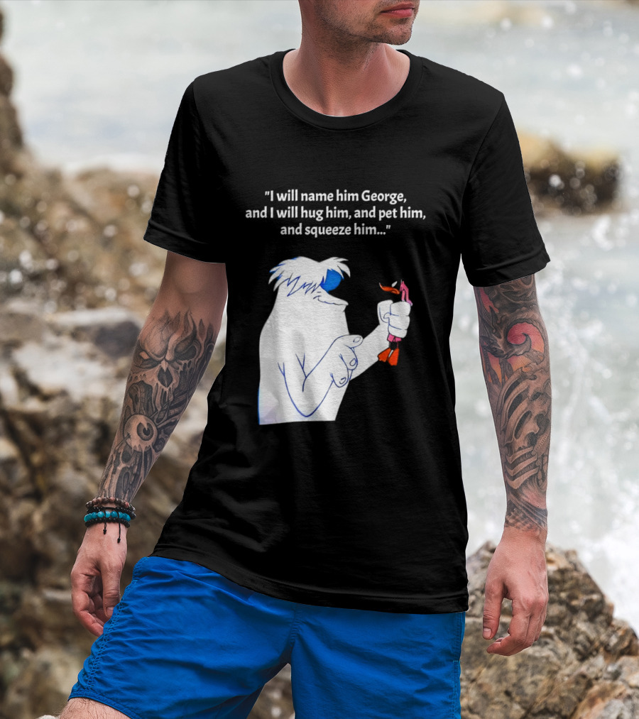 I Will Name Him George And I Will Hug Him And Squeeze Him Abominable Snowman T-Shirt
