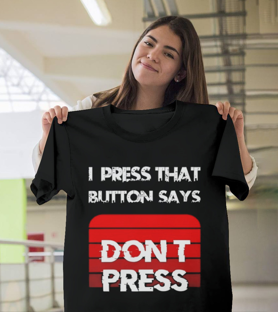 I Press That Button Says Don't Press Red Button Humor T-Shirt