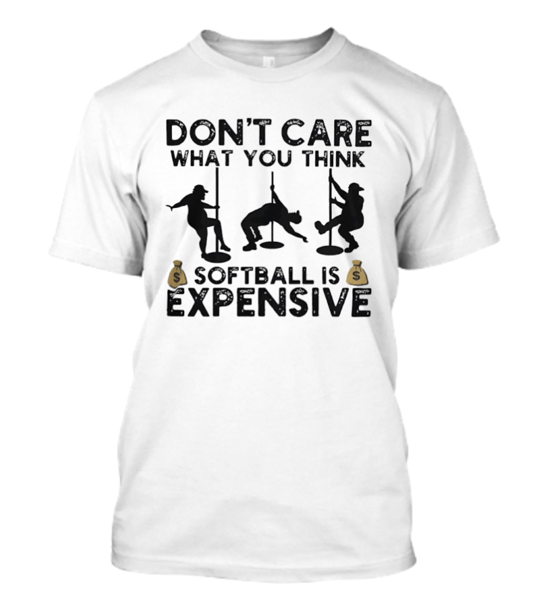 Don't Care What You Think Softball Is Expensive Pole Dancer T-Shirt