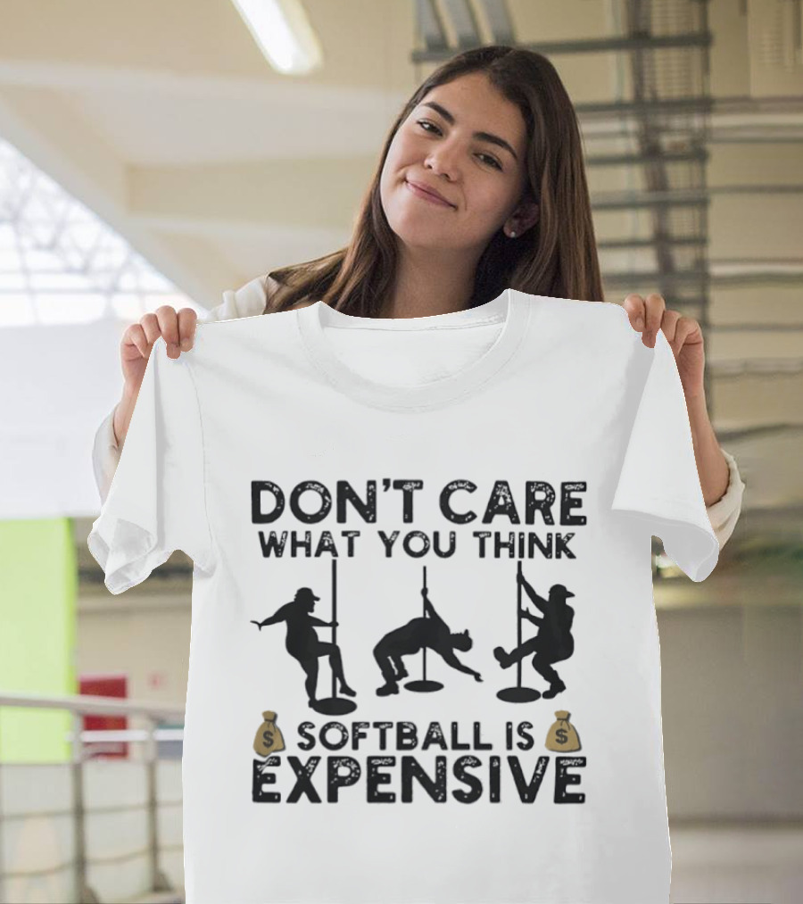 Don't Care What You Think Softball Is Expensive Pole Dancer T-Shirt