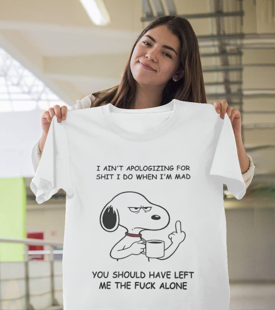 Grumpy Snoopy Middle Finger I Ain't Apologizing For Shit You Should Have Left Me Alone T-Shirt
