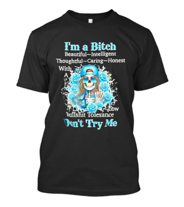 I'm A Bitch Beautiful Intelligent Thoughtful Caring Honest With Low Bullshit Tolerance Don't Try Me T-Shirt