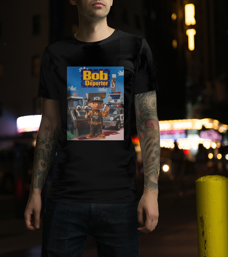 Bob The Deporter ICE Police Vehicles And Construction Crew T-Shirt
