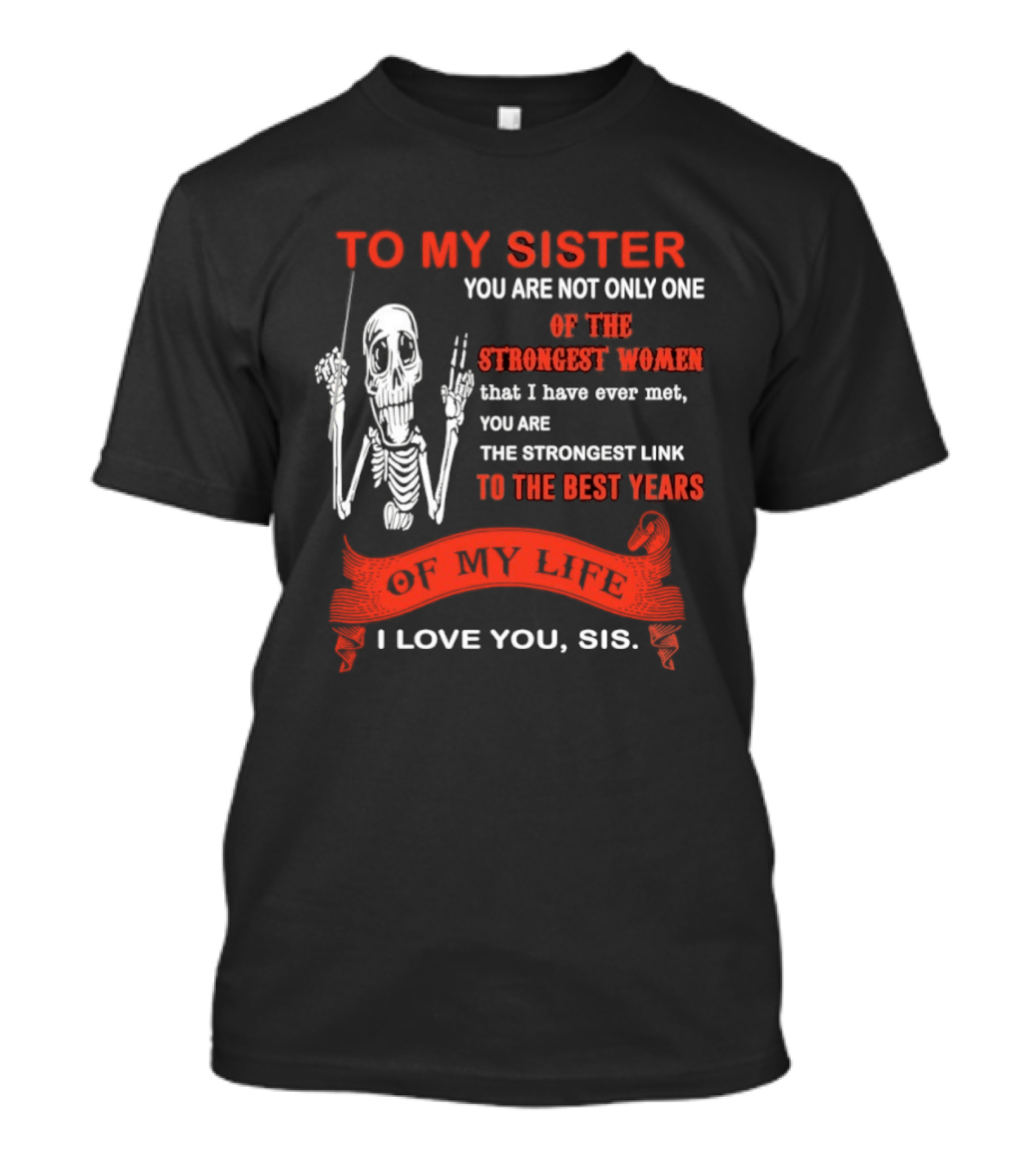 To My Sister You Are Not Only One Of The Strongest Women I Love You Sis Best Years T-Shirt