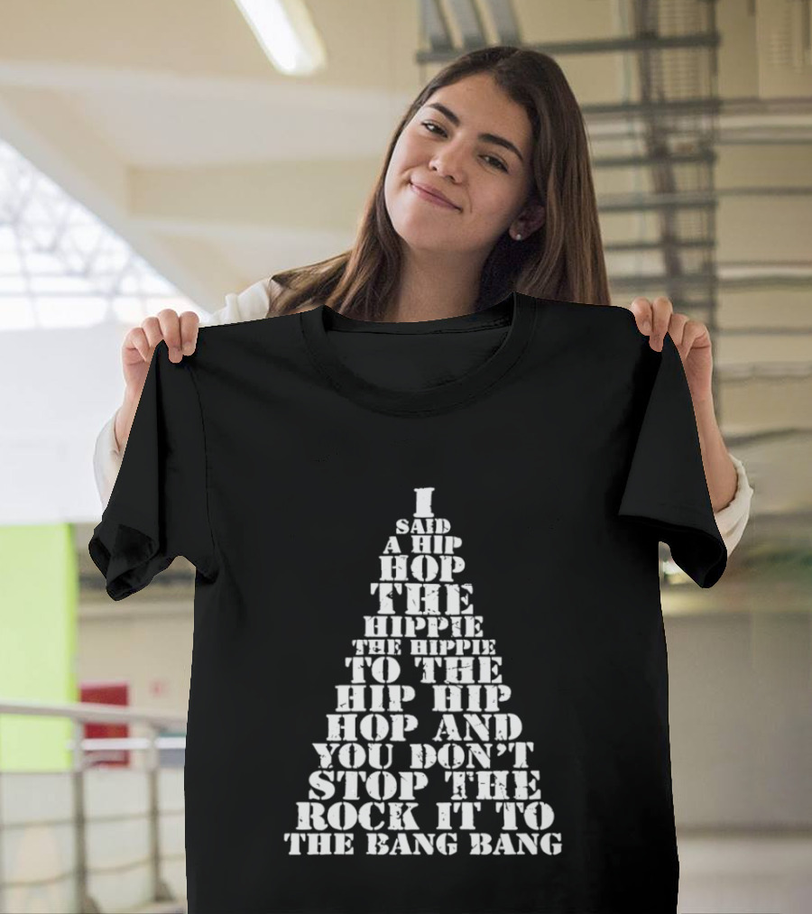 I Said A Hip Hop The Hippie The Hippie To The Hip Hip Hop Christmas Tree And You Don't Stop The Rock It To The Bang Bang T-Shirt