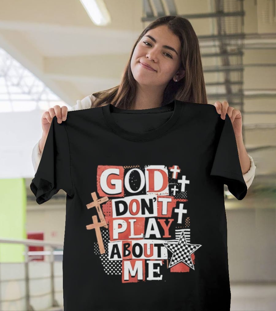 God Don't Play About Me Crosses And Stars Christian Faith T-Shirt