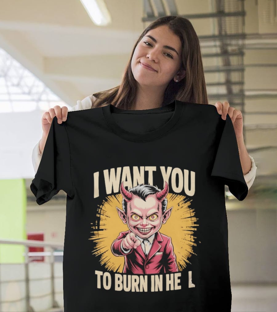 I Want You To Burn In Hell Devil T-Shirt