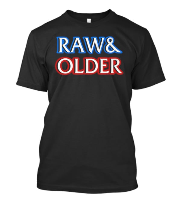 Raw & Older T-Shirt