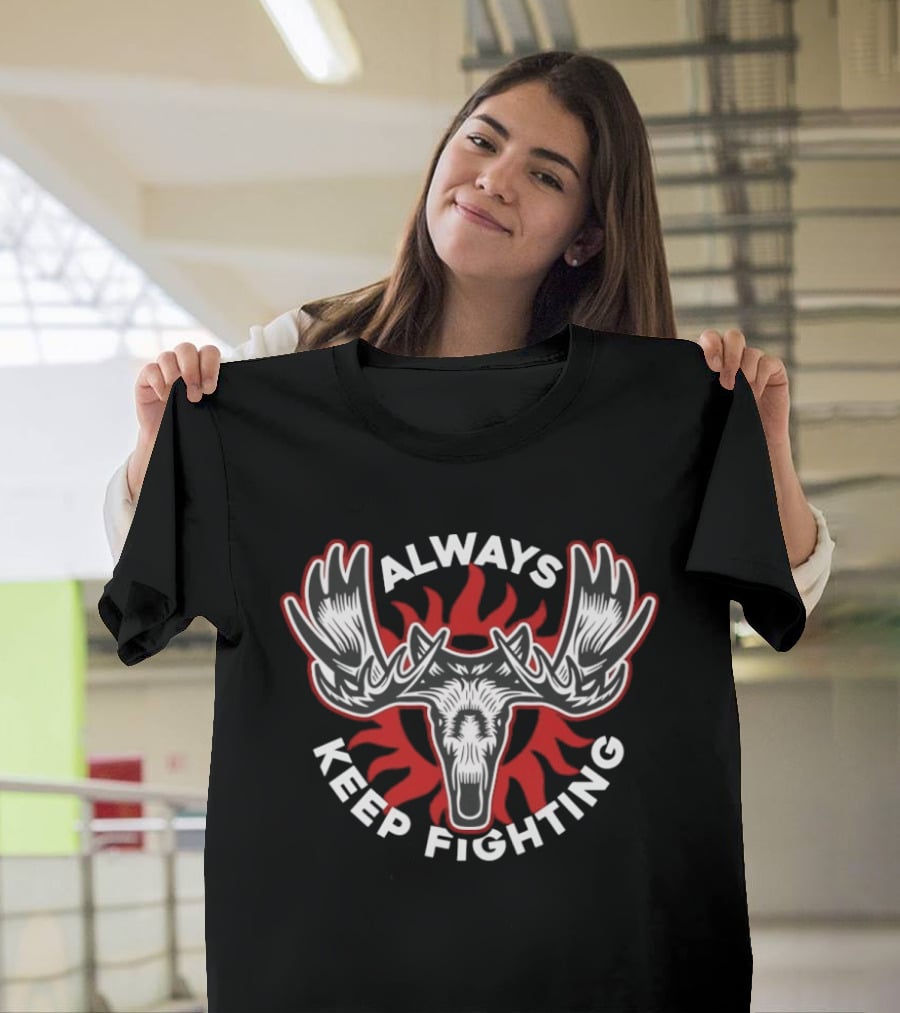 Moose Always Keep Fighting Fire Antlers Motivational T-Shirt