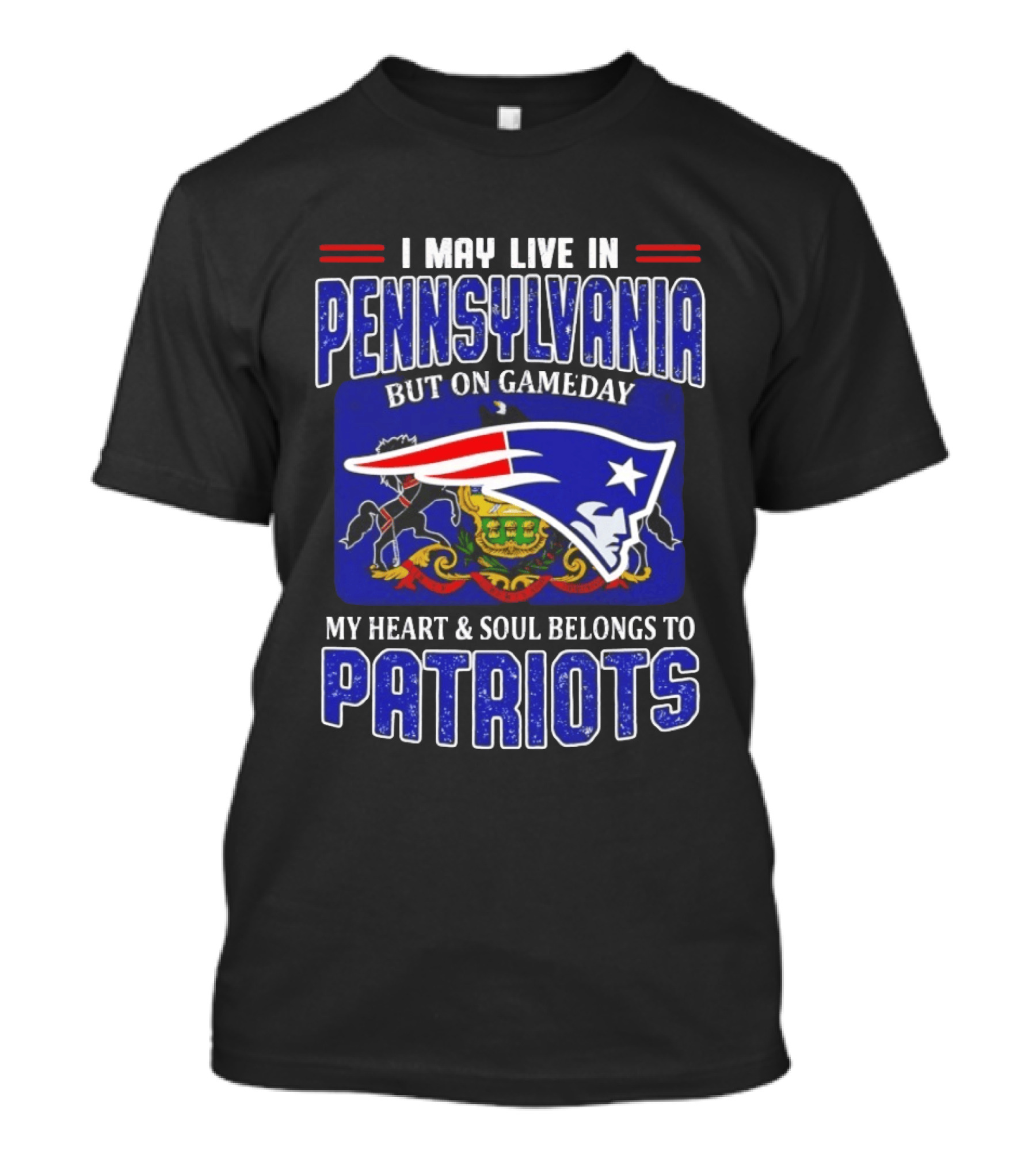 I May Live In Pennsylvania But On Gameday My Heart And Soul Belongs To Patriots T-Shirt