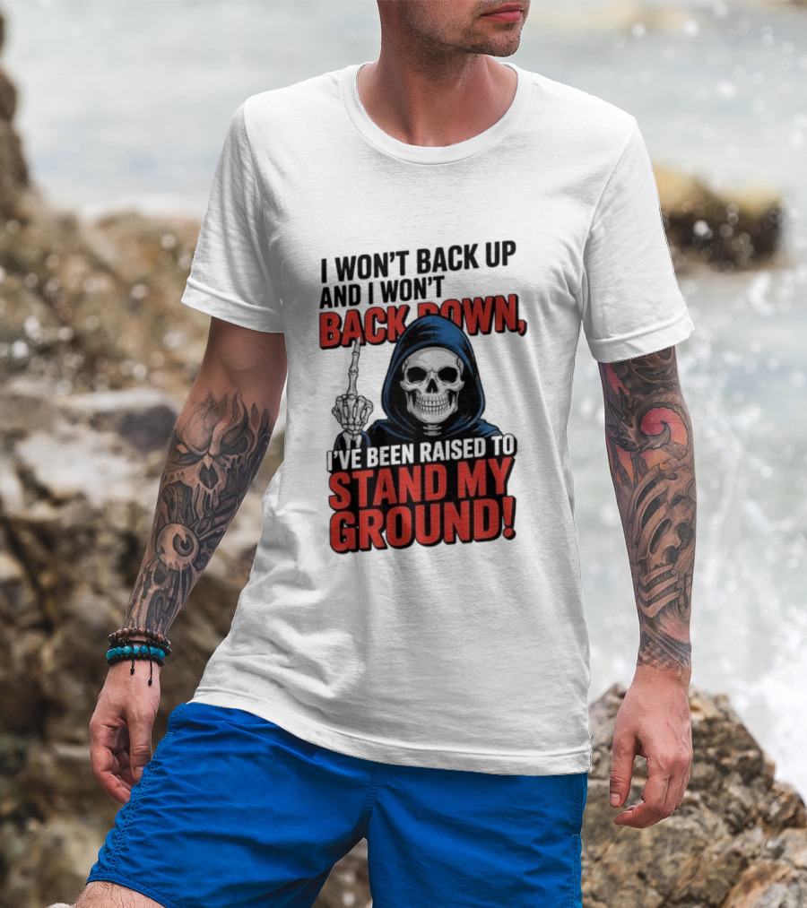 I Won't Back Up I Won't Back Down I've Been Raised To Stand My Ground Skeleton T-Shirt