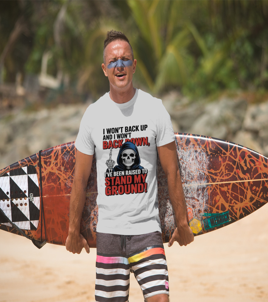 I Won't Back Up I Won't Back Down I've Been Raised To Stand My Ground Skeleton T-Shirt