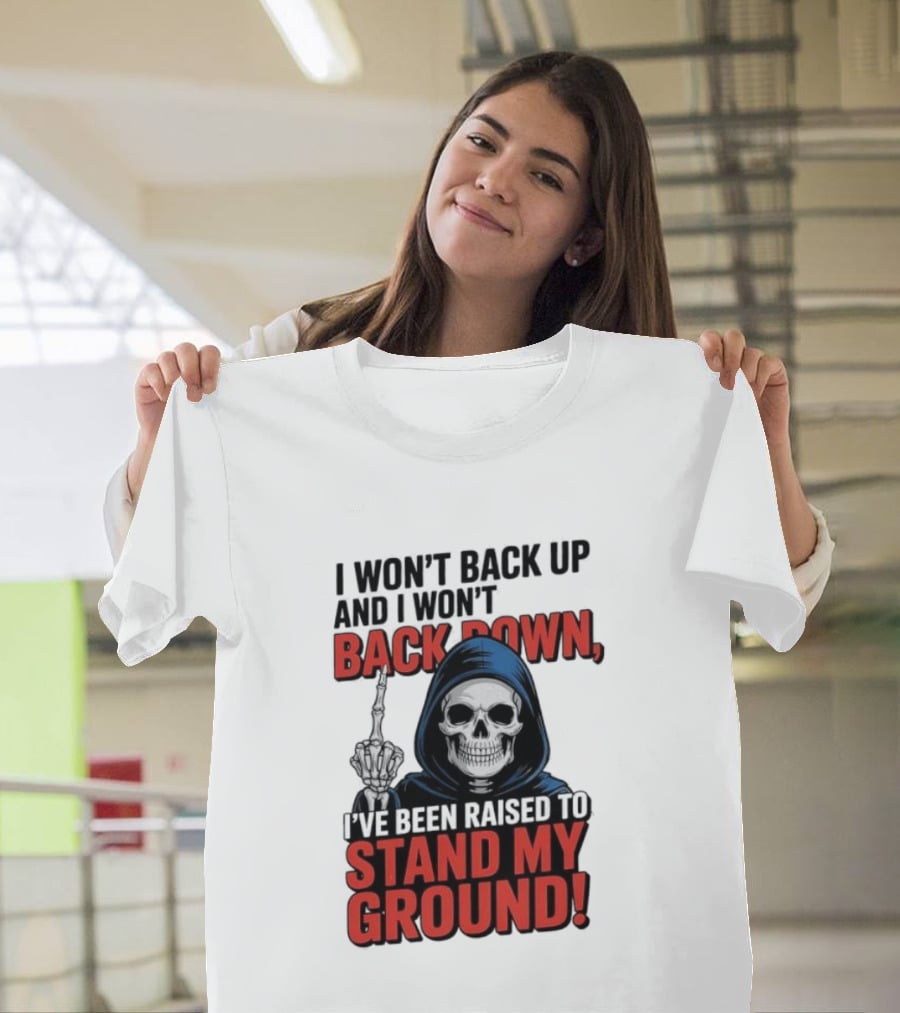 I Won't Back Up I Won't Back Down I've Been Raised To Stand My Ground Skeleton T-Shirt