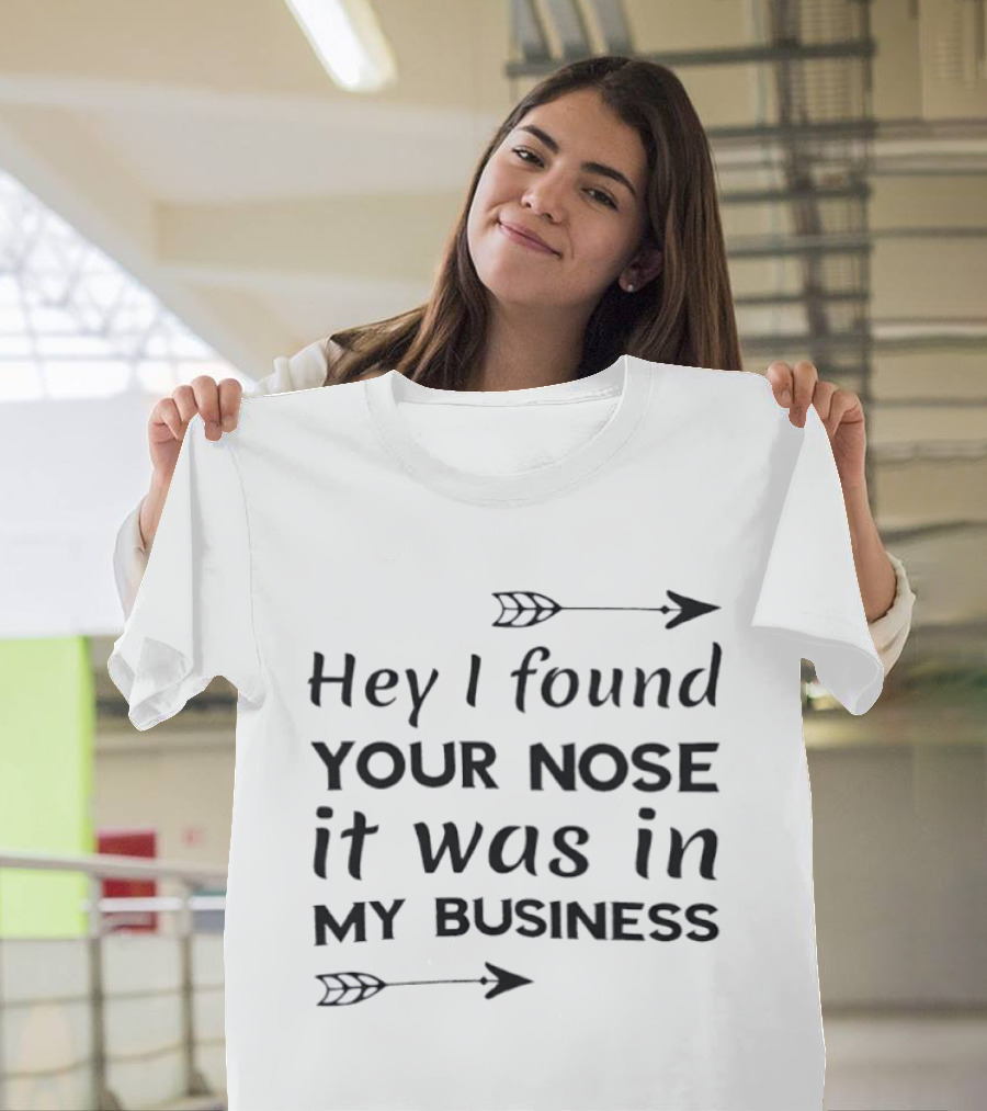 Hey I Found Your Nose It Was In My Business Arrows T-Shirt