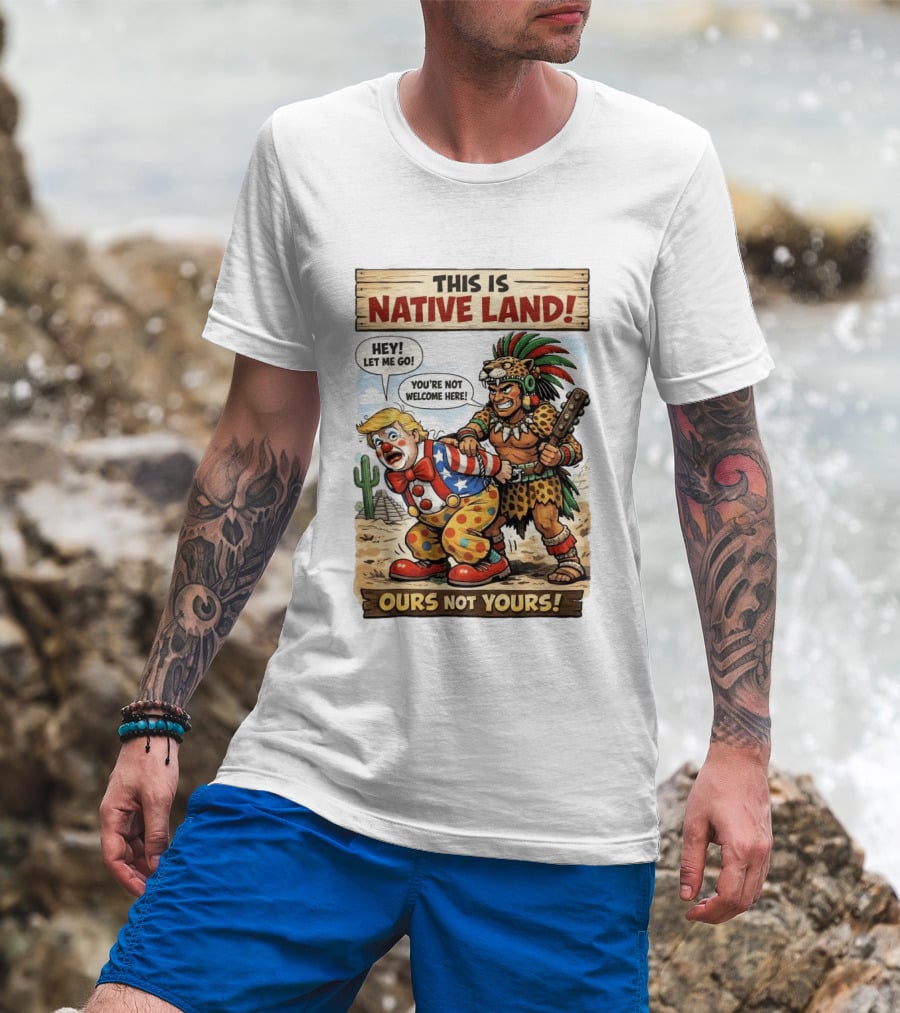 This Is Native Land Ours Not Yours Let Me Go You're Not Welcome Here T-Shirt