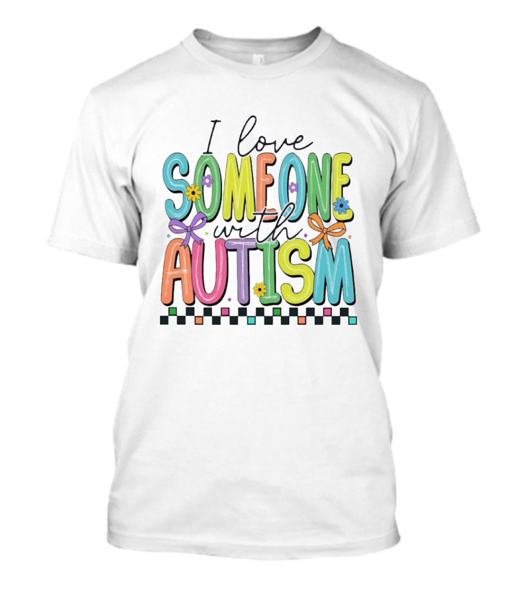 I Love Someone With Autism Colorful Checkered Flag Bows And Flowers T-Shirt
