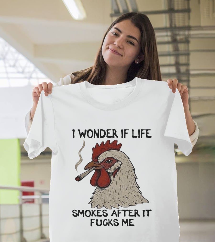 I Wonder If Life Chicken Smokes After It Fucks Me Smoking Rooster T-Shirt