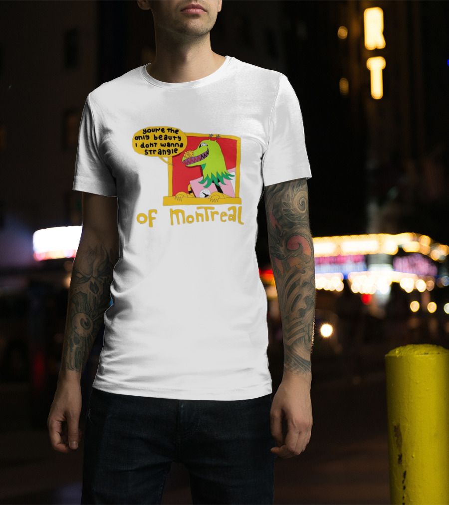 You're The Only Beauty I Don't Wanna Strangle Of Montreal Cartoon Monster T-Shirt