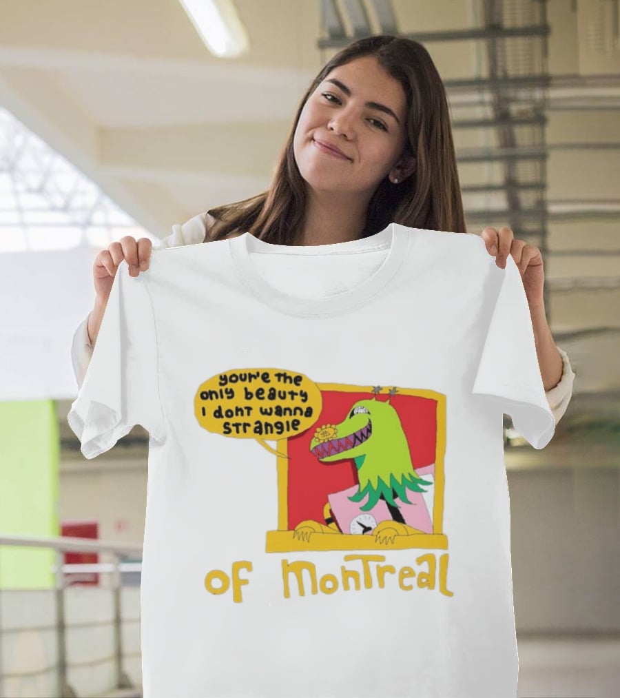 You're The Only Beauty I Don't Wanna Strangle Of Montreal Cartoon Monster T-Shirt