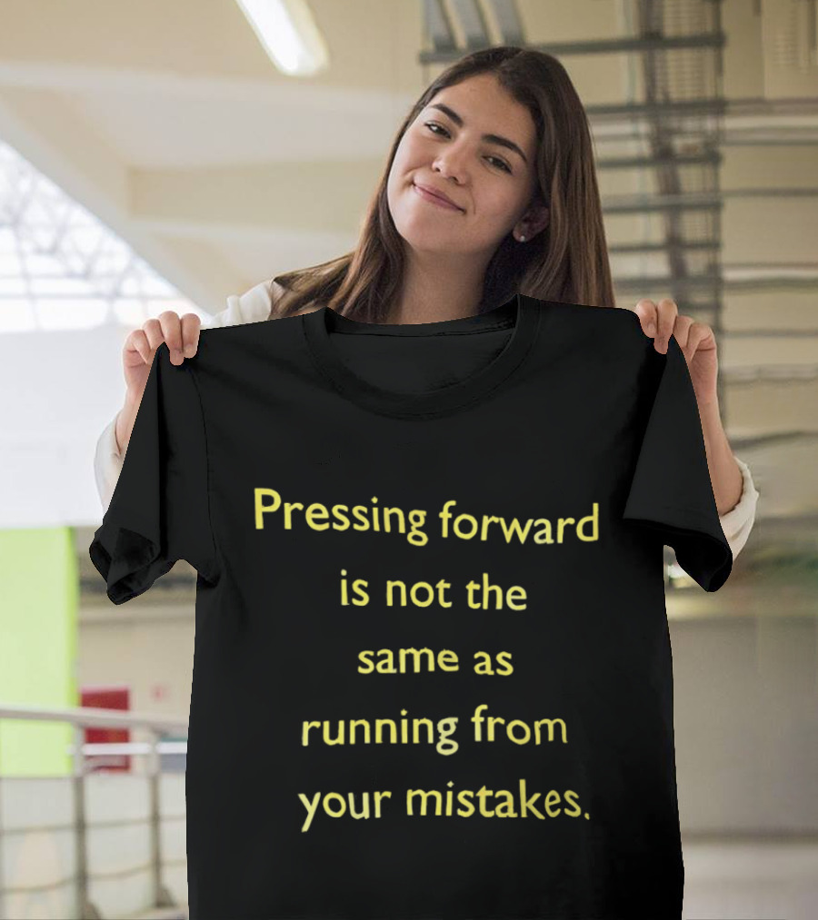 Pressing Forward Is Not The Same As Running From Your Mistakes Motivation T-Shirt