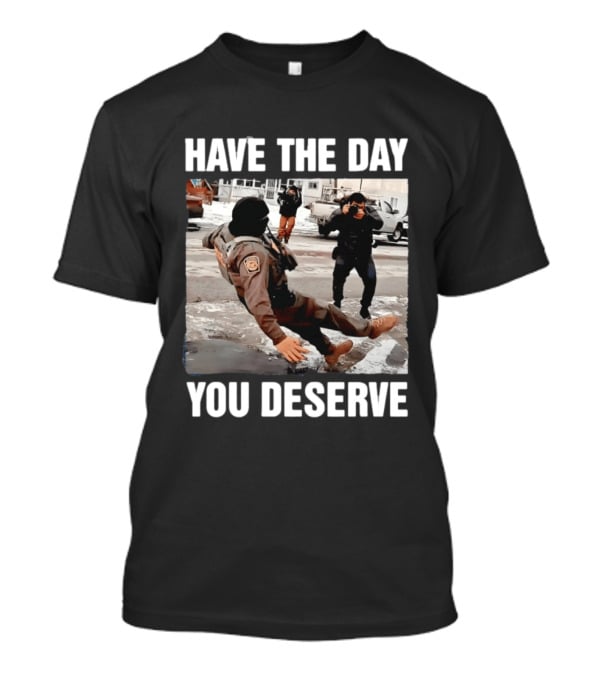 Have The Day You Deserve Ice Slipping Humor In Minneapolis T-Shirt
