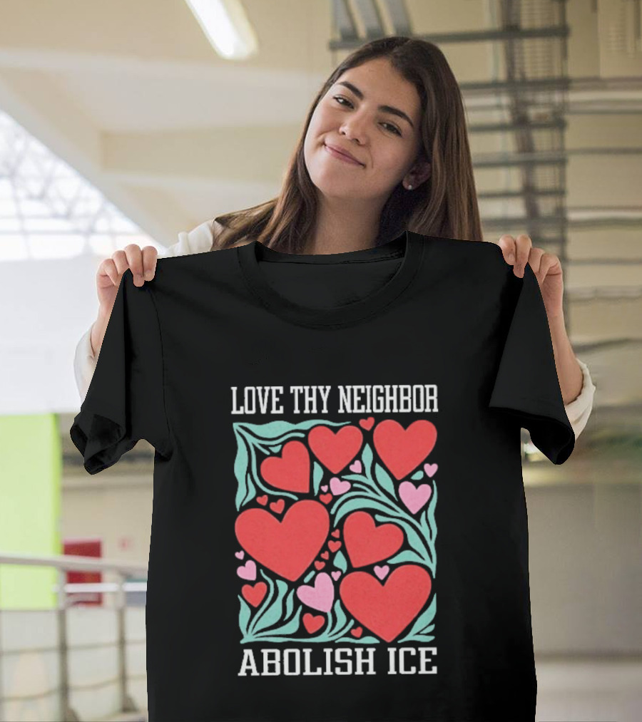 Love Thy Neighbor Abolish ICE Red and Pink Hearts on Green Leaves T-Shirt