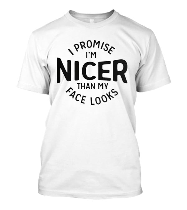 I Promise I'm Nicer Than My Face Looks T-Shirt