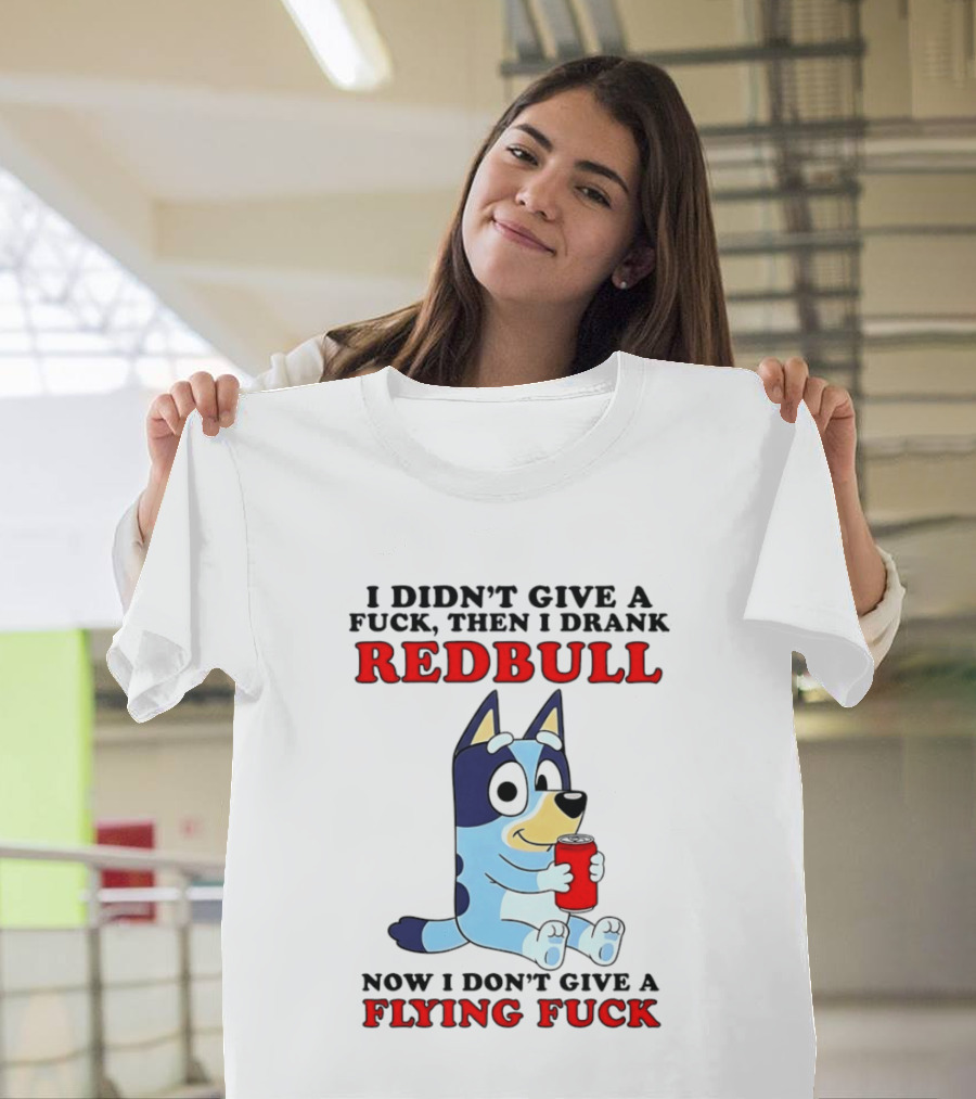 I Didn't Give A Fuck Then I Drank Redbull Now I Don't Give A Flying Fuck Bluey T-Shirt