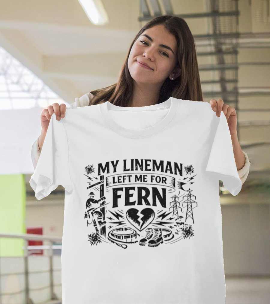 My Lineman Left Me For Fern Broken Heart Lineman Humor Electricity Poles Boots Wires T-Shirt