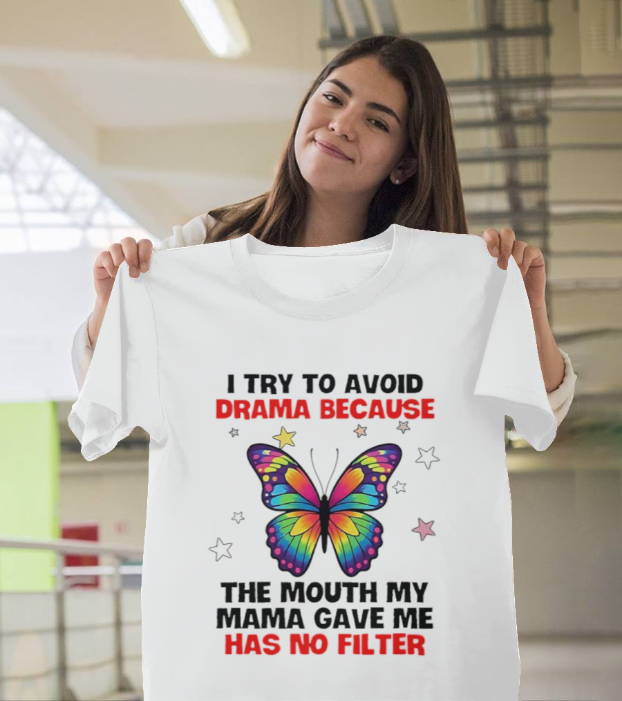 I Try To Avoid Drama Because The Mouth My Mama Gave Me Has No Filter Butterfly Stars T-Shirt