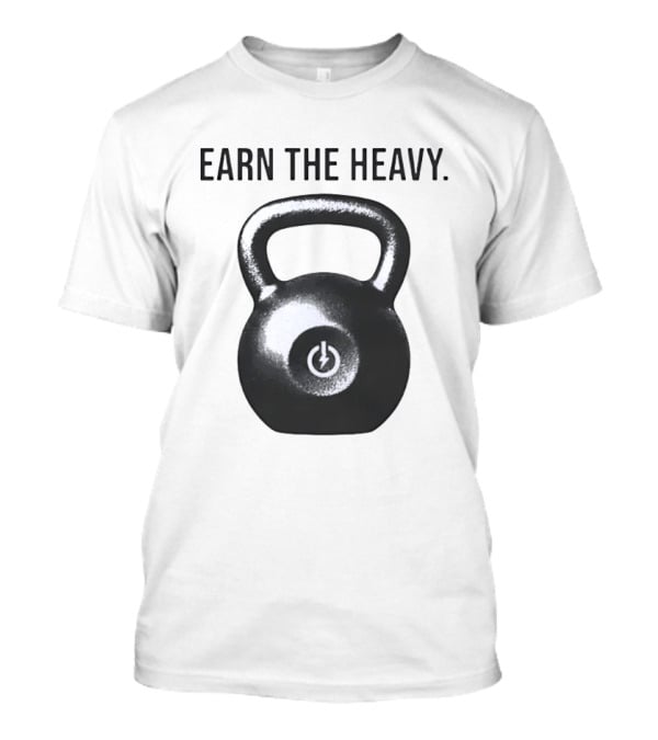 Earn The Heavy Kettlebell Power T-Shirt