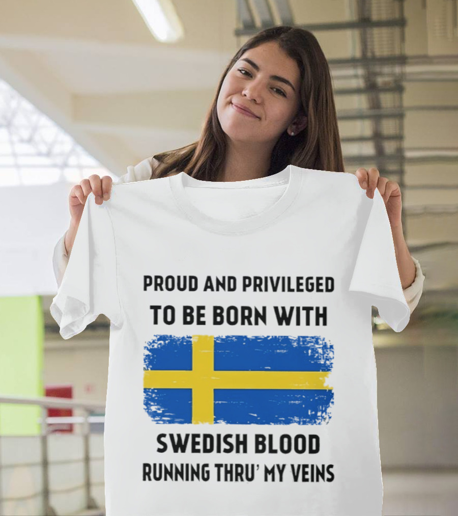 Proud And Privileged To Be Born With Swedish Blood Running Thru' My Veins Sweden Flag T-Shirt