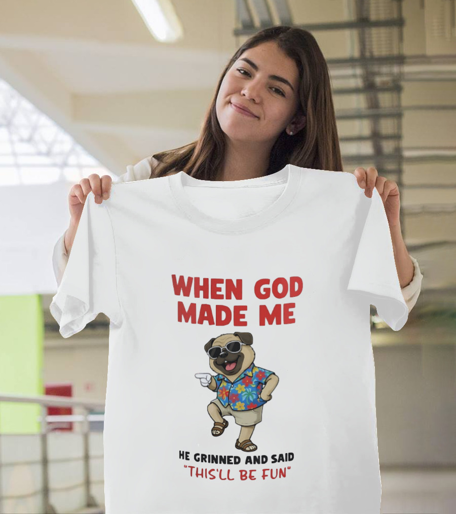 Pug In Hawaiian Outfit When God Made Me He Grinned And Said This'll Be Fun T-Shirt