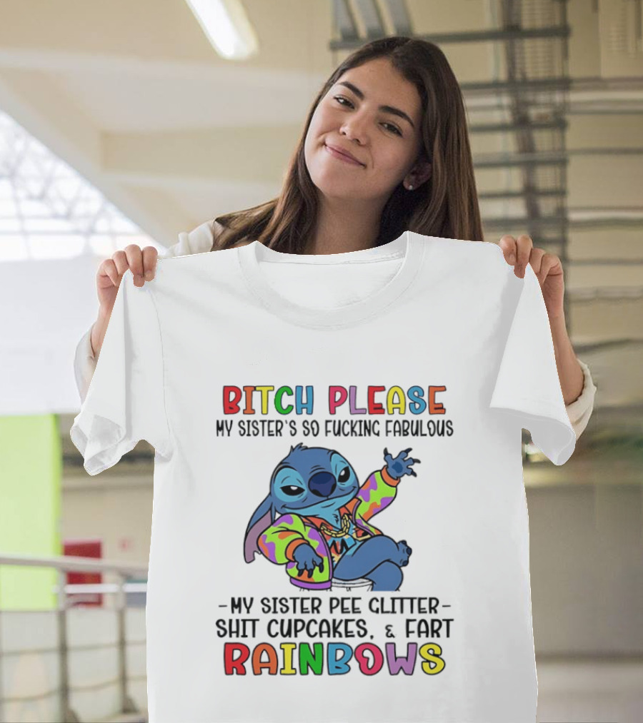 Bitch Please My Sister's So Fucking Fabulous My Sister Pee Glitter Shit Cupcakes Fart Rainbows T-Shirt