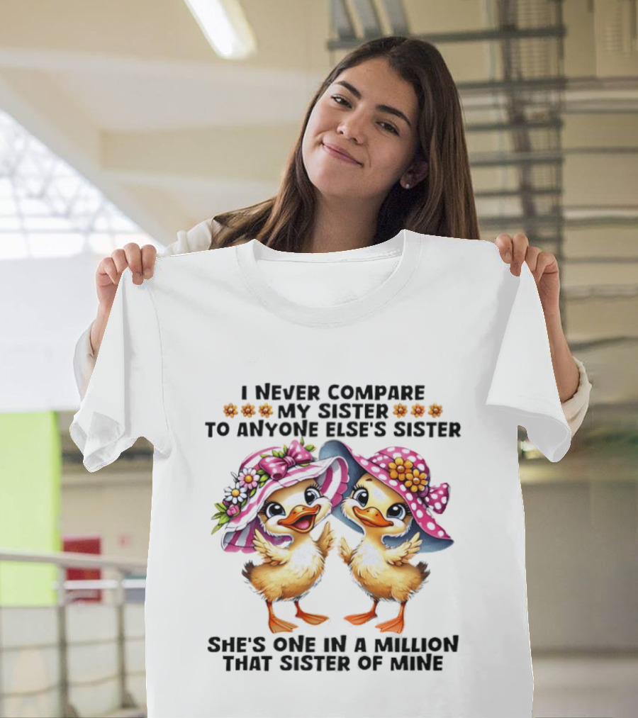 I Never Compare My Sister To Anyone Else's Sister Two Baby Ducks Wide Brimmed Hat She's One In A Million That Sister Of Mine T-Shirt