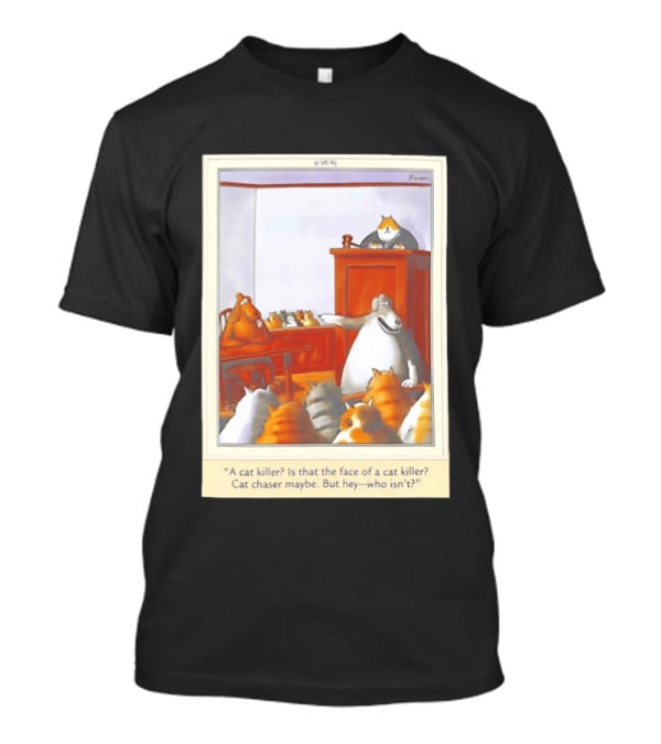 A Cat Killer Face Of A Cat Killer Cat Chaser Maybe But Hey Who Isn't? T-Shirt