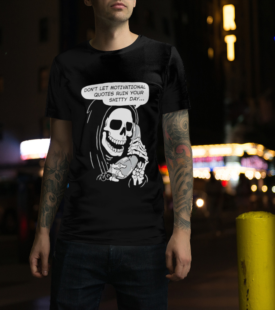 Grim Reaper Phone Don't Let Motivational Quotes Ruin Your Shitty Day T-Shirt