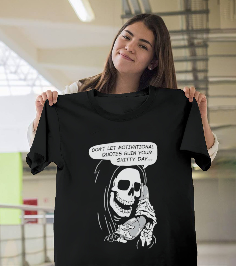 Grim Reaper Phone Don't Let Motivational Quotes Ruin Your Shitty Day T-Shirt