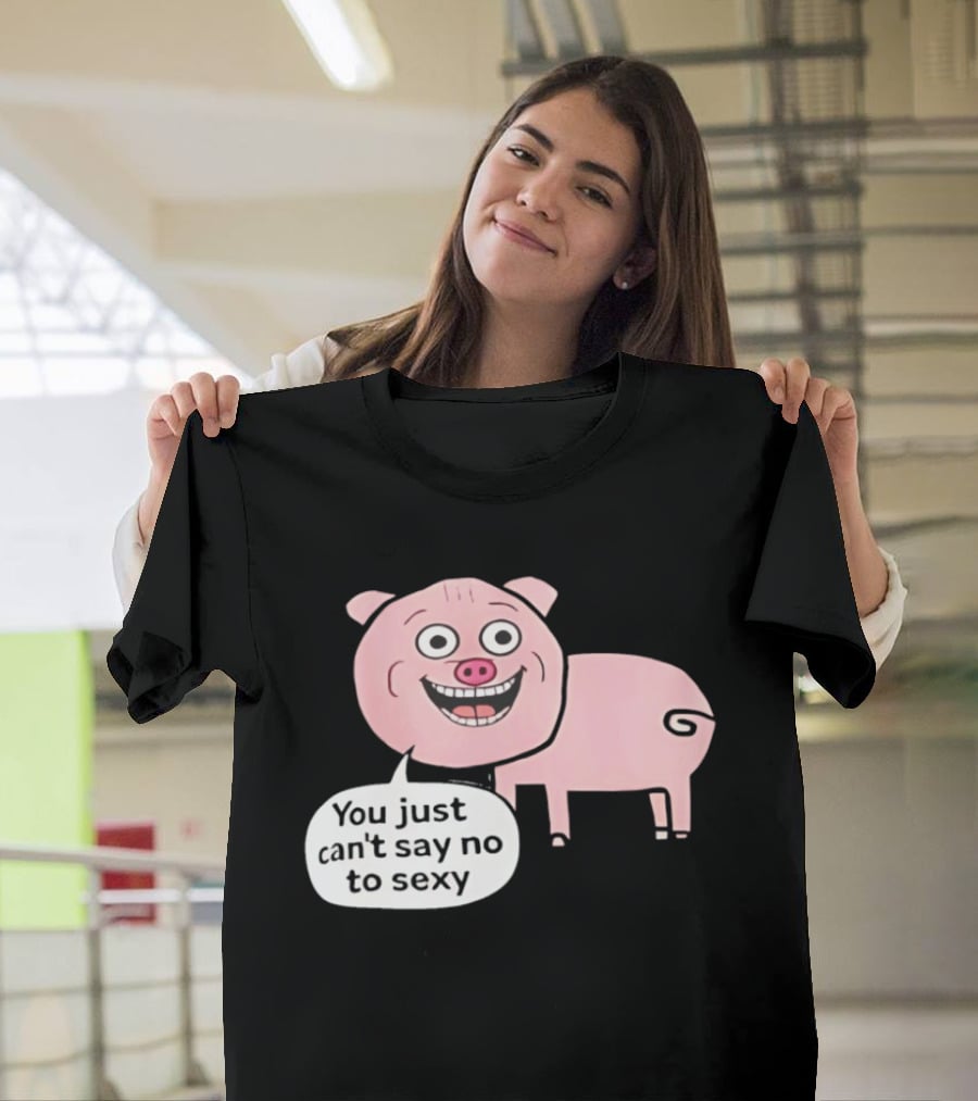 You Just Can't Say No To Sexy Pig T-Shirt