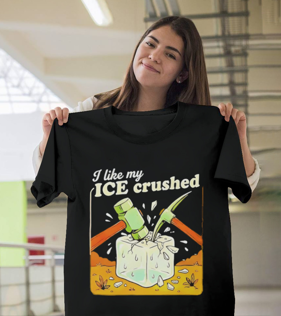 I Like My ICE Crushed Pickaxe Sledgehammer Ice Cube Political Protest T-Shirt