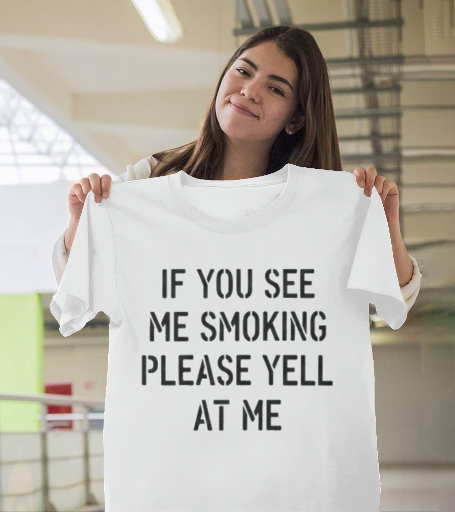Humorous If You See Me Smoking Please Yell At Me Anti Smoking Message T-Shirt