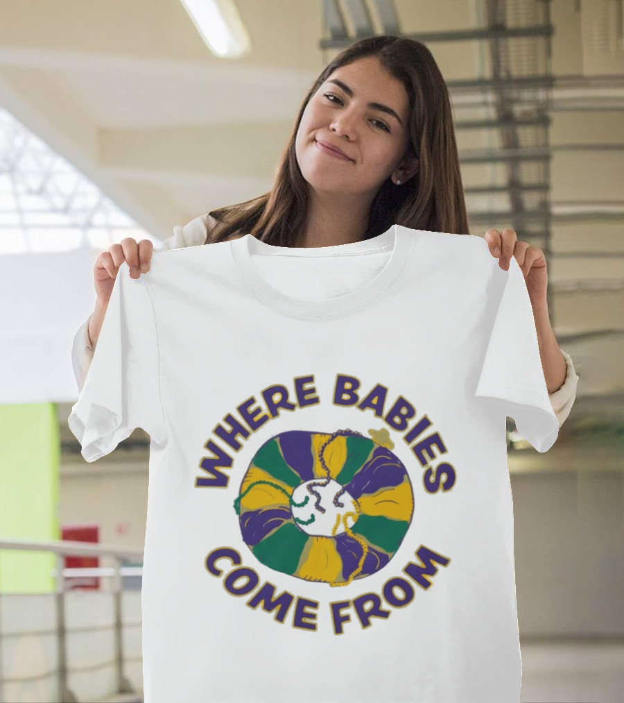 Where Babies Come From Mardi Gras King Cake Humor T-Shirt